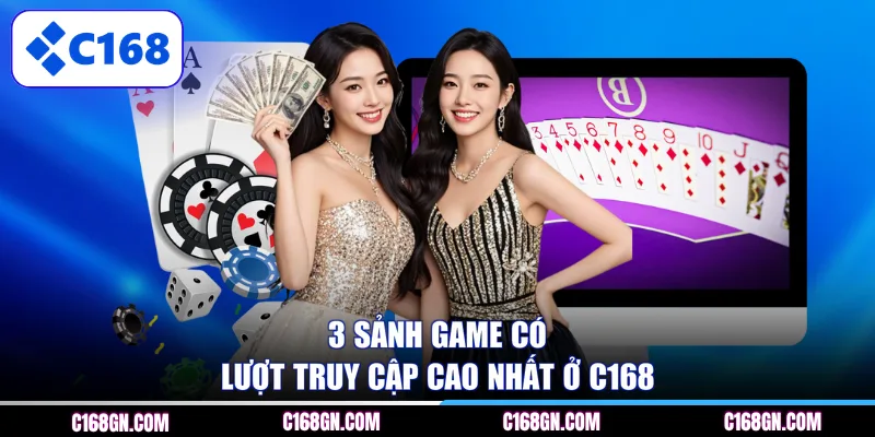 3 sảnh game có lượt truy cập cao nhất ở C168