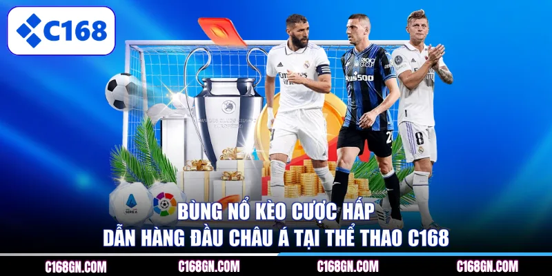 Bùng nổ kèo cược hấp dẫn hàng đầu châu Á tại thể thao C168