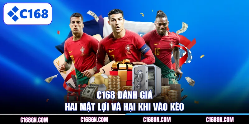 C168 đánh giá hai mặt lợi và hại khi vào kèo