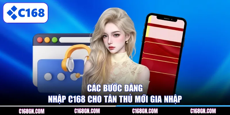 Các bước đăng nhập C168 cho tân thủ mới gia nhập