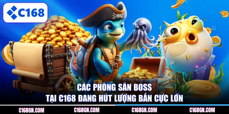 Các phòng săn boss tại C168 đang hút lượng bắn cực lớn