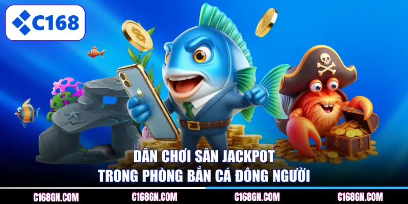 Dân chơi săn jackpot trong phòng bắn cá đông người