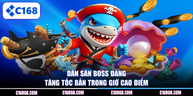 Dân săn boss đang tăng tốc bắn trong giờ cao điểm