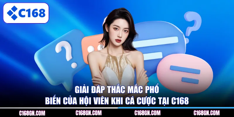 Giải đáp thắc mắc phổ biến của hội viên khi cá cược tại C168 