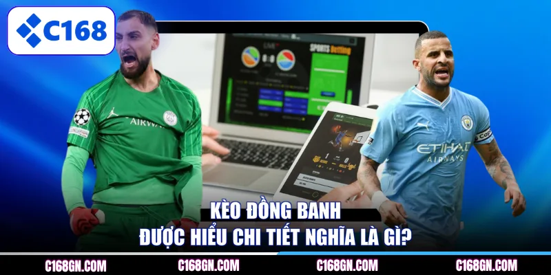 Kèo đồng banh được hiểu chi tiết nghĩa là gì?
