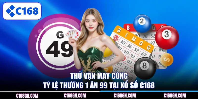 Thử vận may cùng tỷ lệ thưởng 1 ăn 99 tại xổ số C168