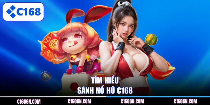 Tìm hiểu sảnh nổ hũ C168