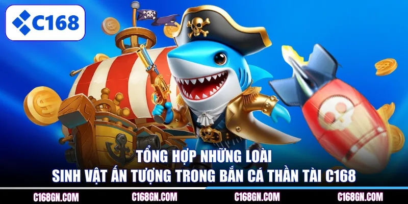 Tổng hợp những loài sinh vật ấn tượng trong bắn cá thần tài C168