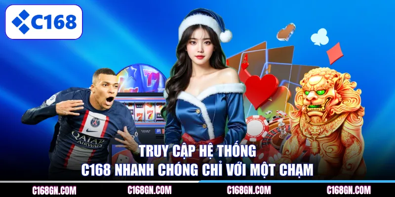 Truy cập hệ thống C168 nhanh chóng chỉ với một chạm 